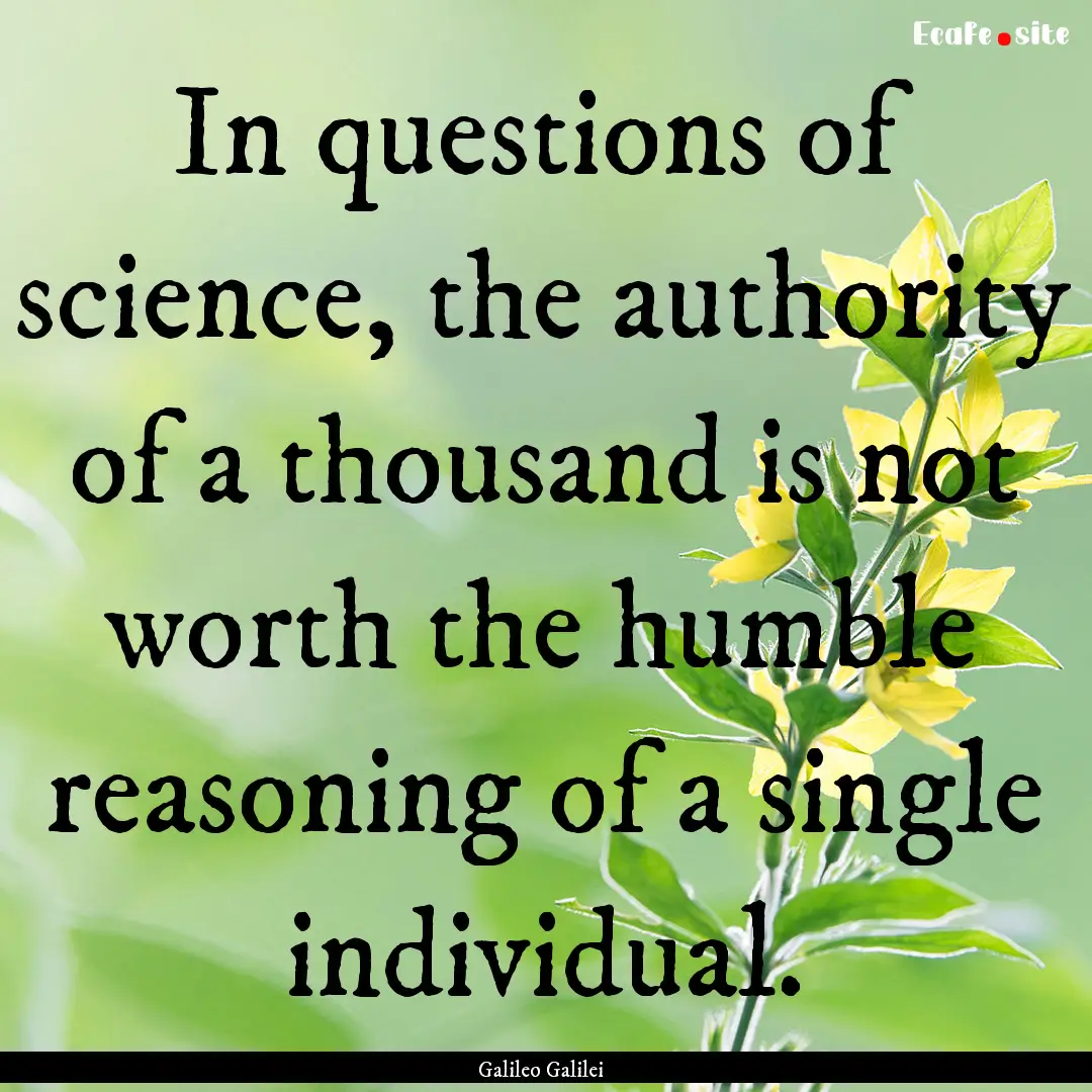 In questions of science, the authority of.... : Quote by Galileo Galilei