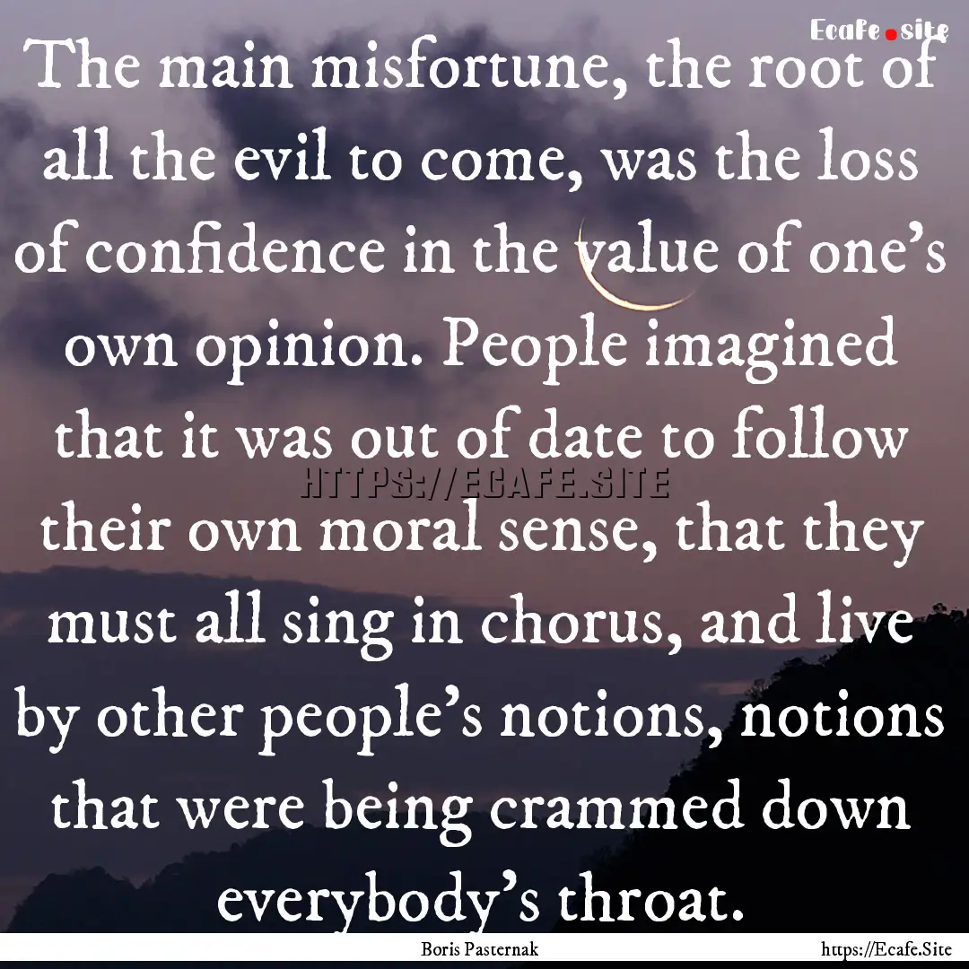 The main misfortune, the root of all the.... : Quote by Boris Pasternak