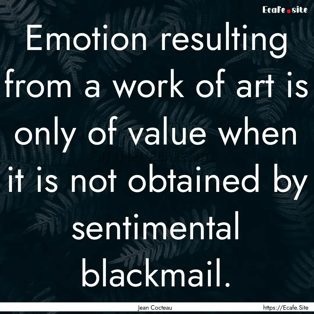 Emotion resulting from a work of art is only.... : Quote by Jean Cocteau