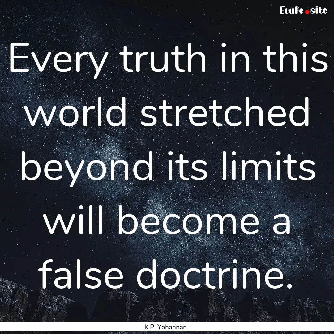 Every truth in this world stretched beyond.... : Quote by K.P. Yohannan