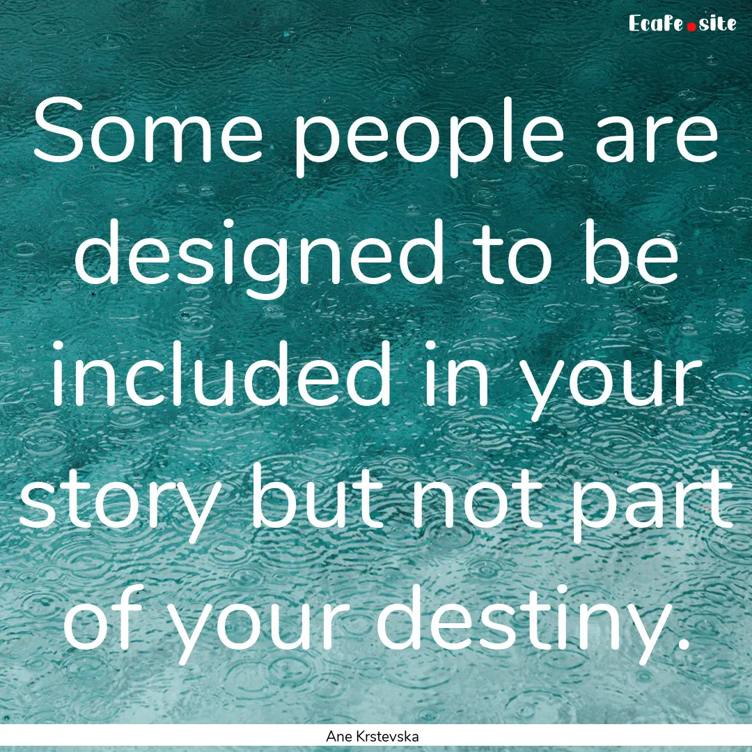 Some people are designed to be included in.... : Quote by Ane Krstevska