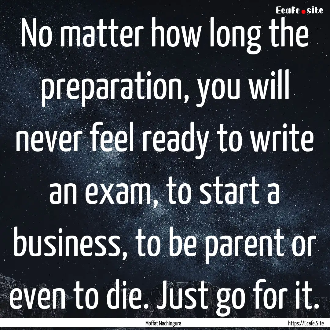 No matter how long the preparation, you will.... : Quote by Moffat Machingura