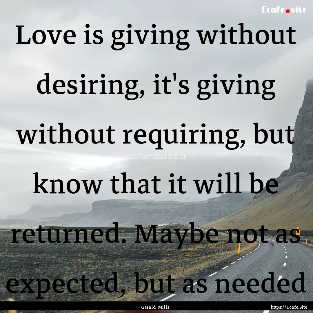 Love is giving without desiring, it's giving.... : Quote by Gerald Mills