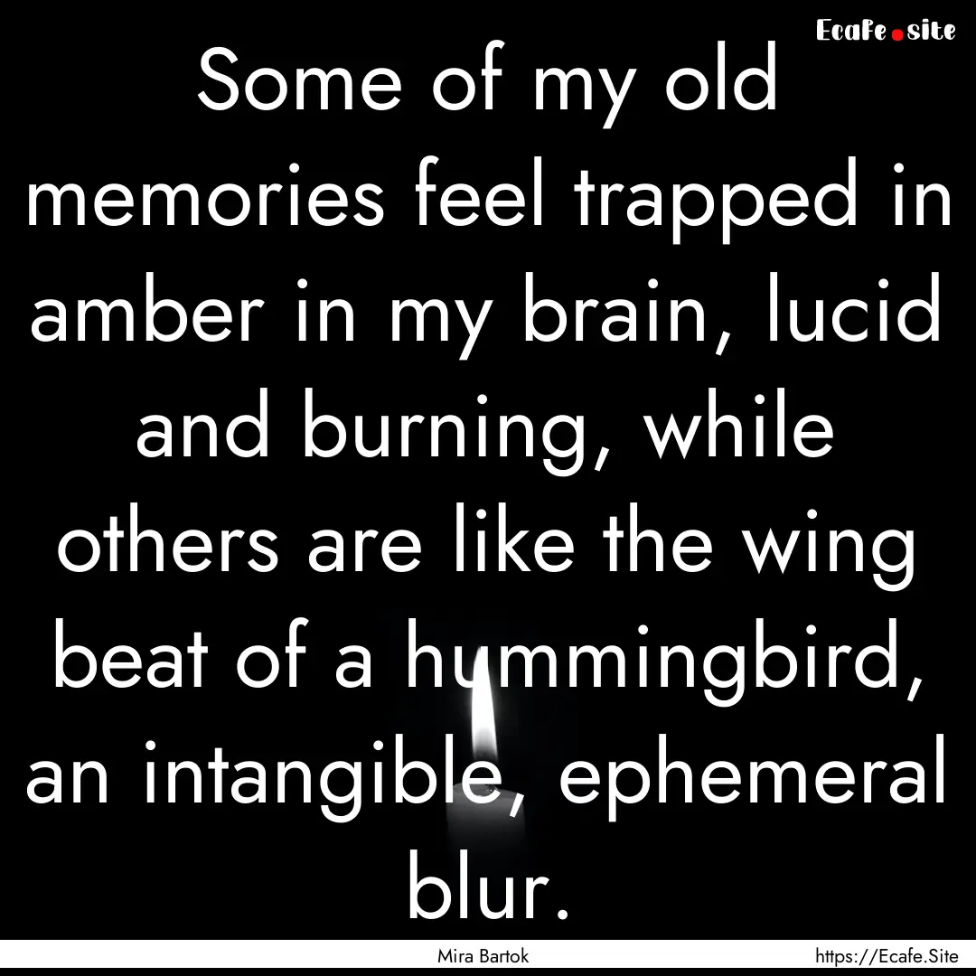 Some of my old memories feel trapped in amber.... : Quote by Mira Bartok