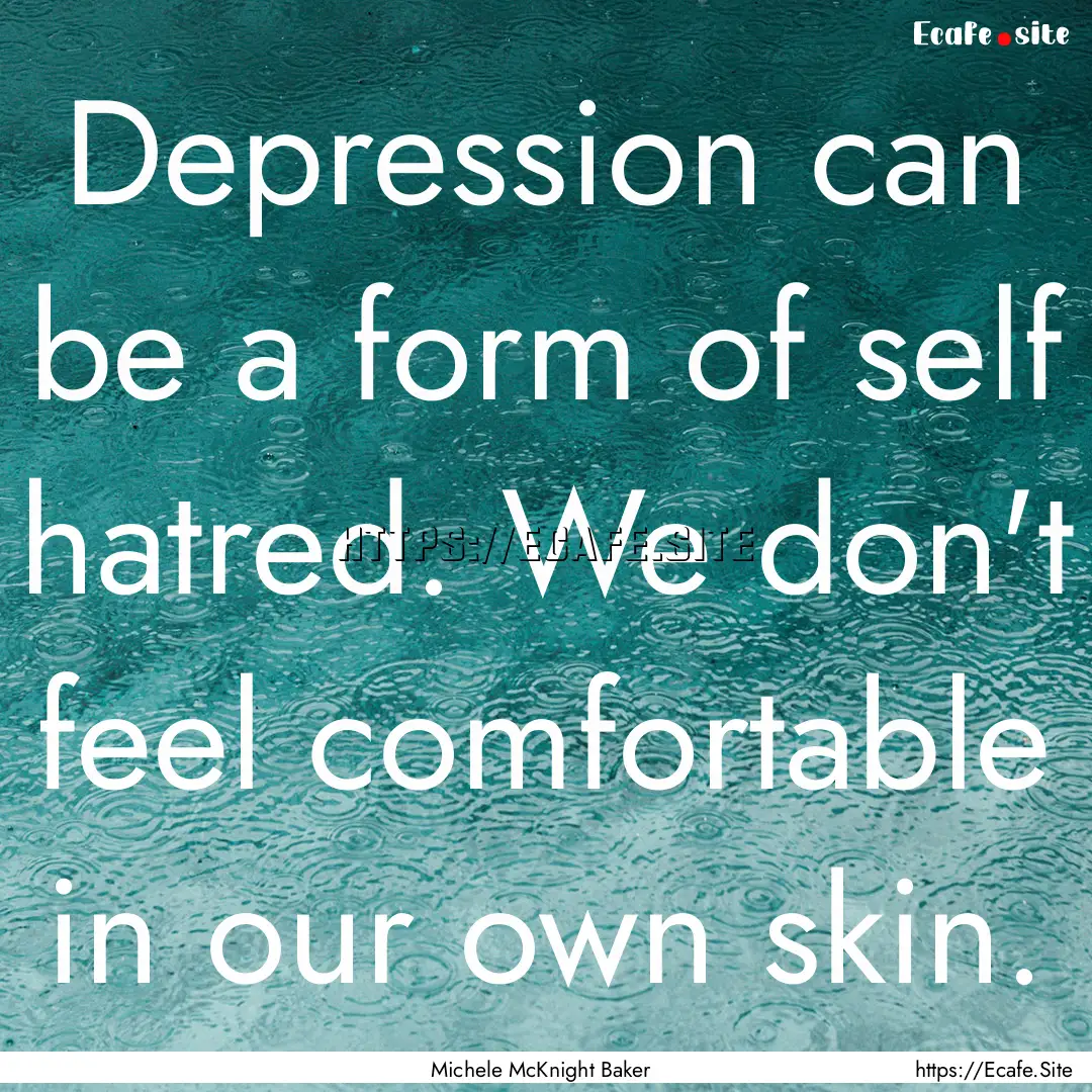 Depression can be a form of self hatred..... : Quote by Michele McKnight Baker