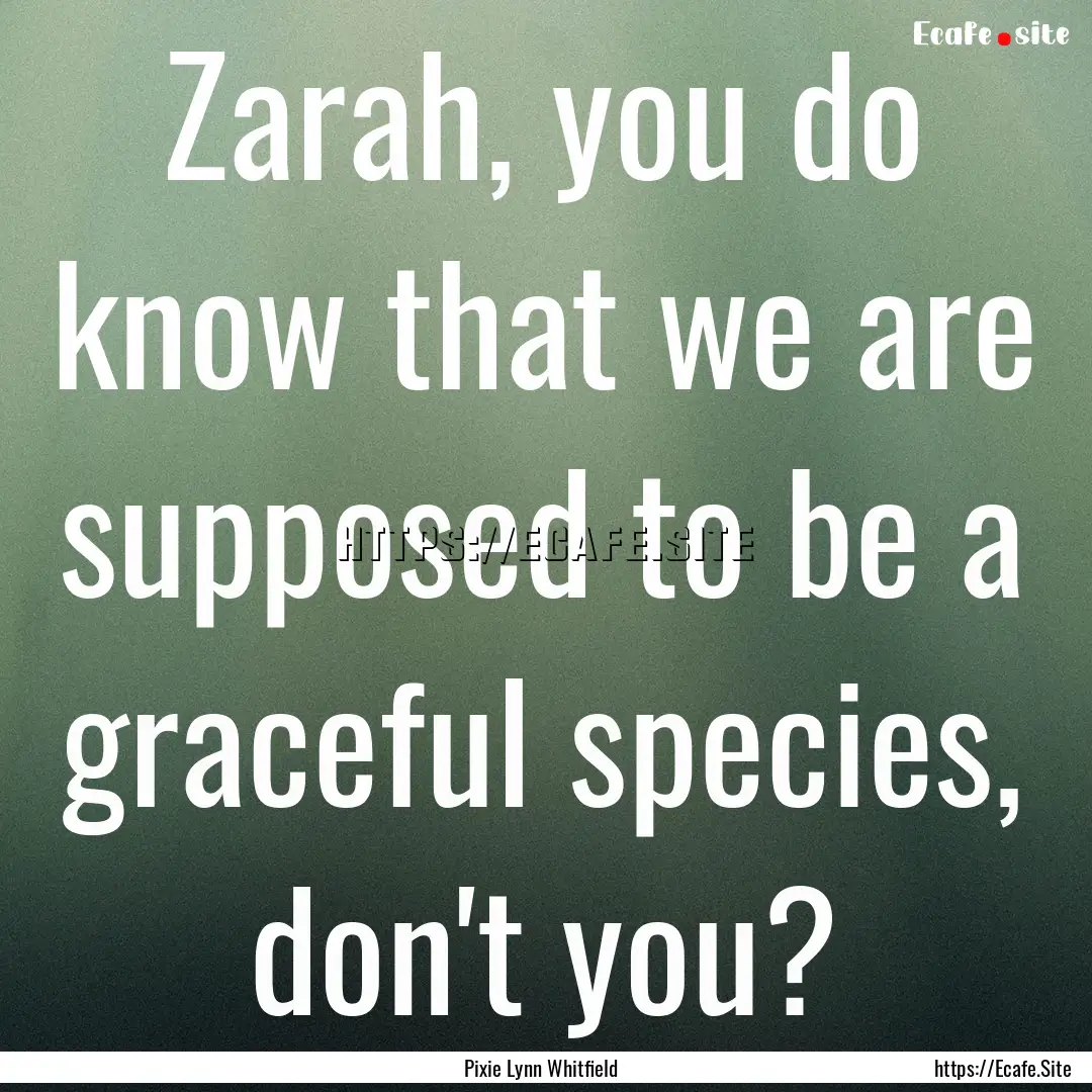 Zarah, you do know that we are supposed to.... : Quote by Pixie Lynn Whitfield