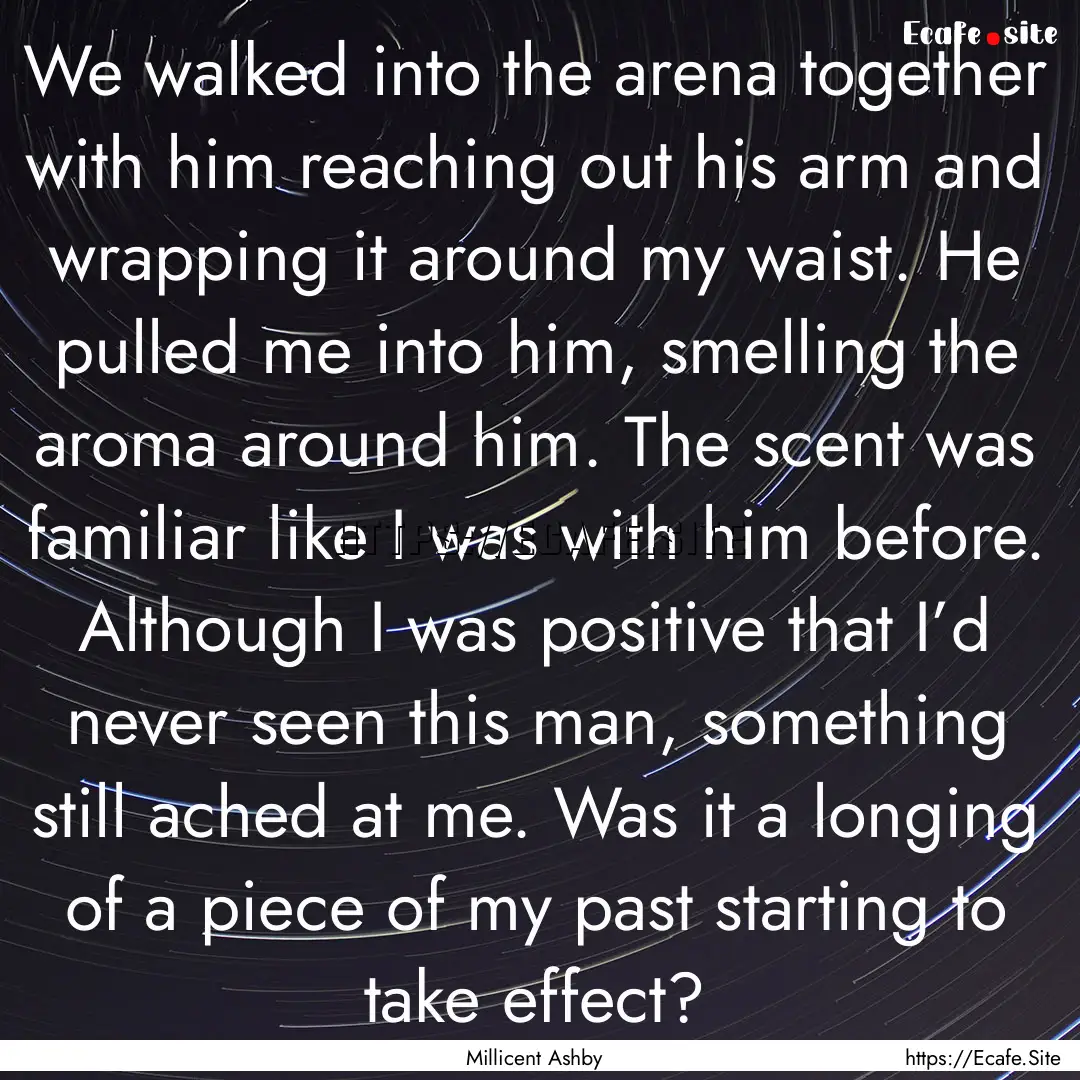 We walked into the arena together with him.... : Quote by Millicent Ashby