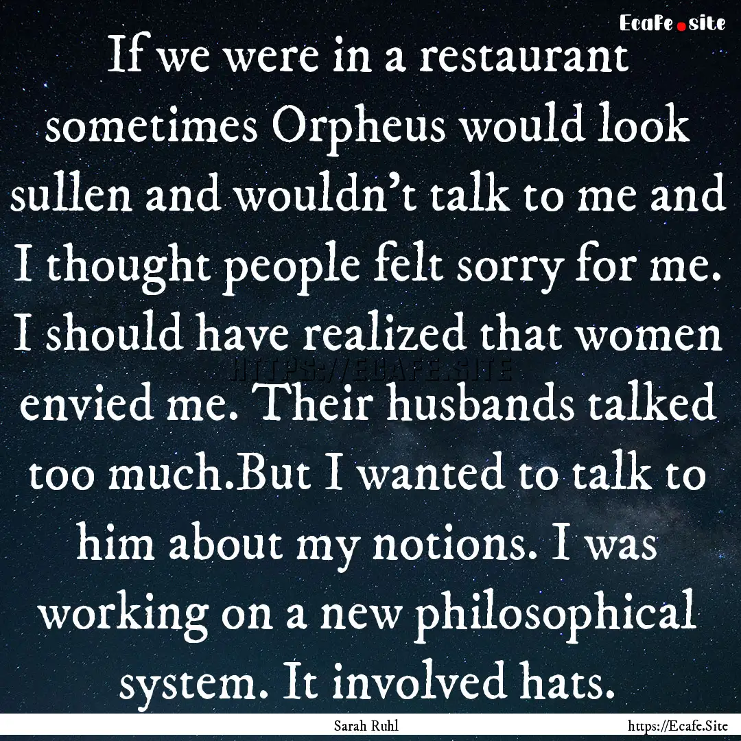 If we were in a restaurant sometimes Orpheus.... : Quote by Sarah Ruhl