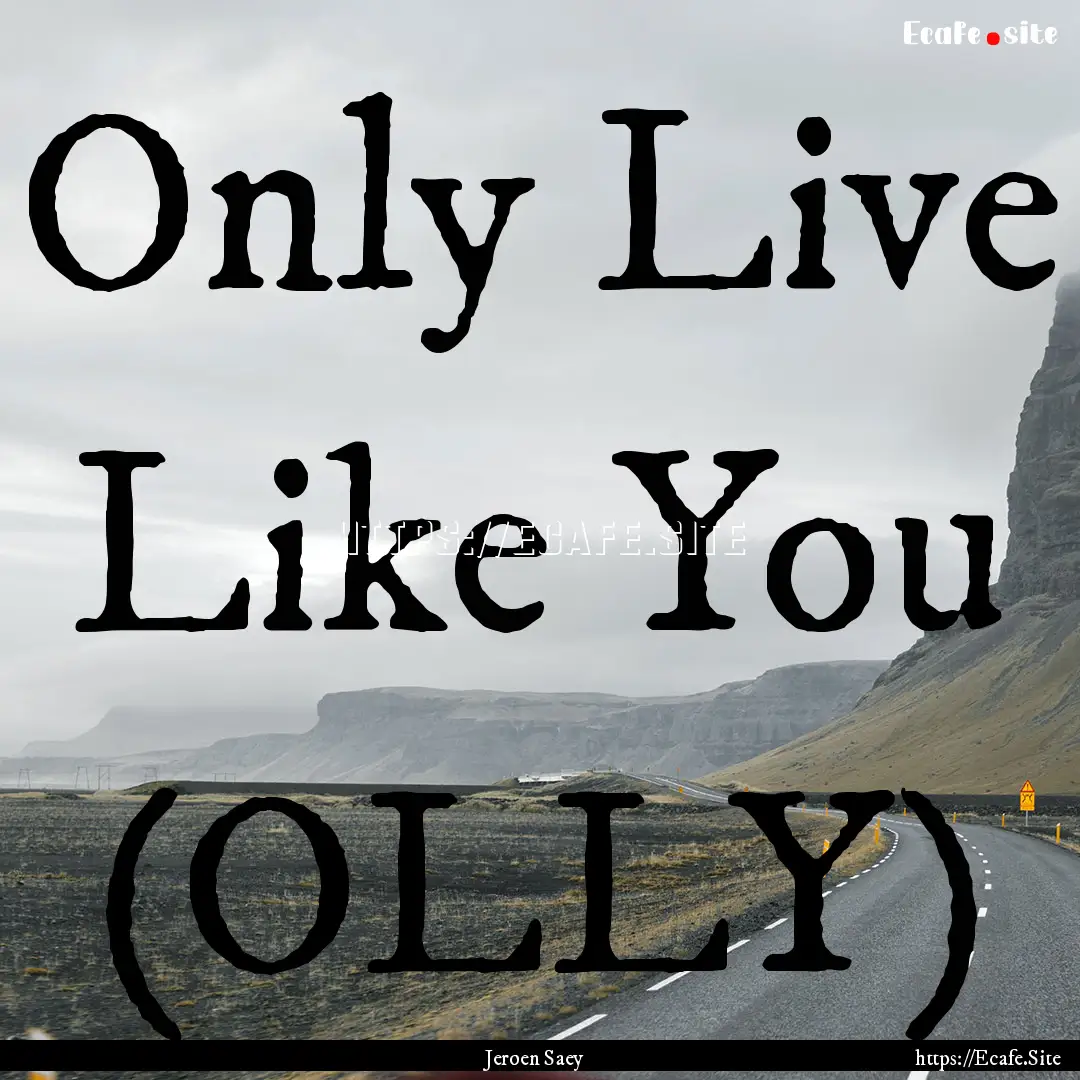 Only Live Like You (OLLY) : Quote by Jeroen Saey