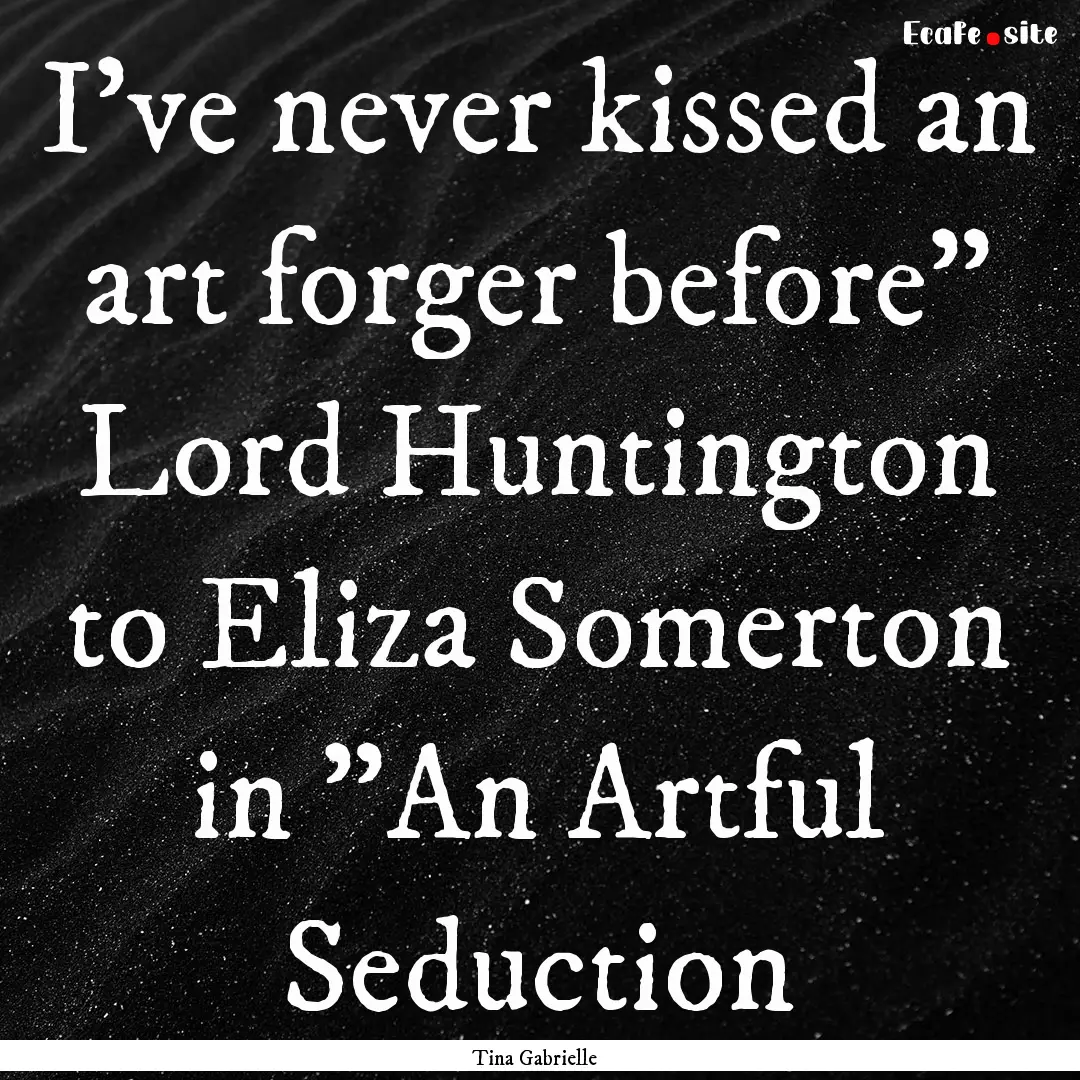 I've never kissed an art forger before