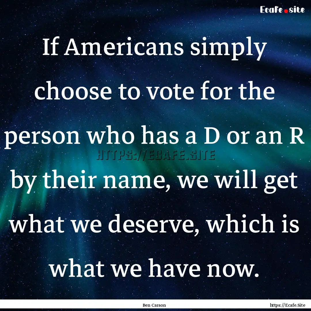 If Americans simply choose to vote for the.... : Quote by Ben Carson