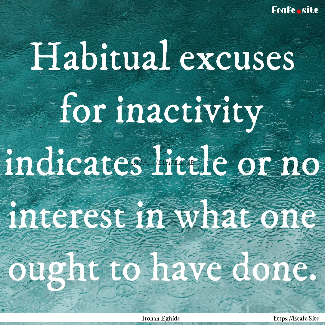 Habitual excuses for inactivity indicates.... : Quote by Itohan Eghide