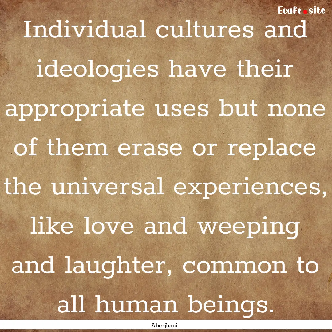 Individual cultures and ideologies have their.... : Quote by Aberjhani