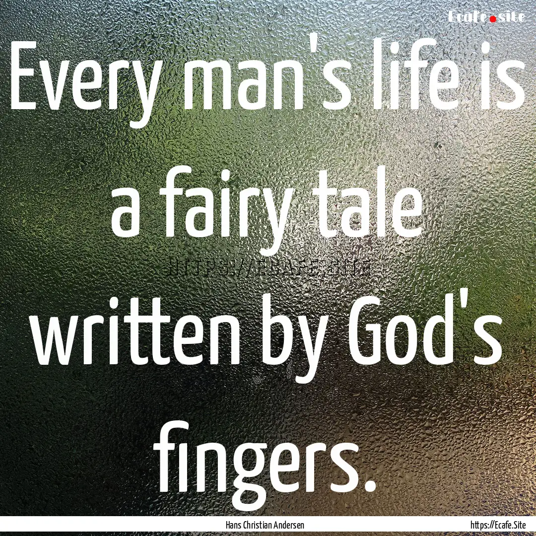 Every man's life is a fairy tale written.... : Quote by Hans Christian Andersen