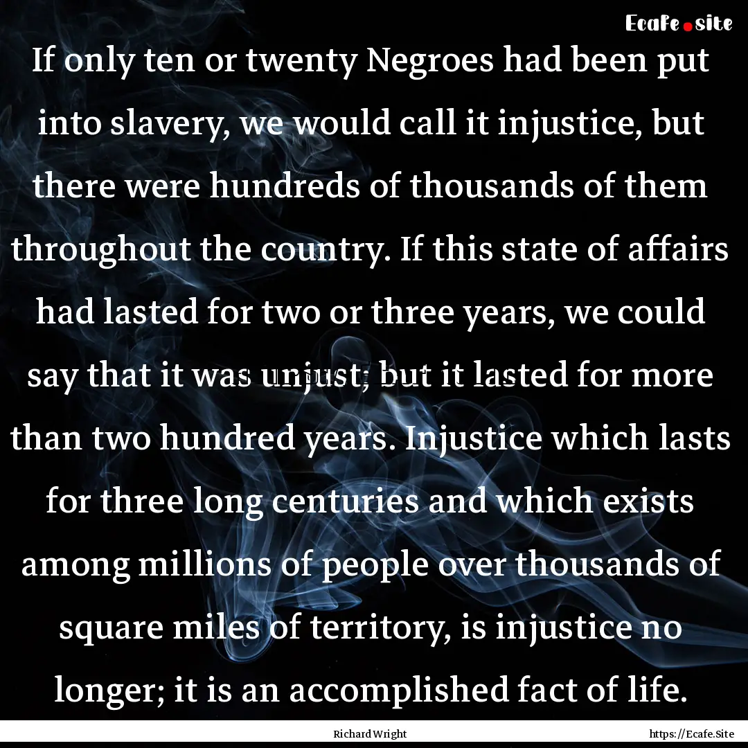 If only ten or twenty Negroes had been put.... : Quote by Richard Wright