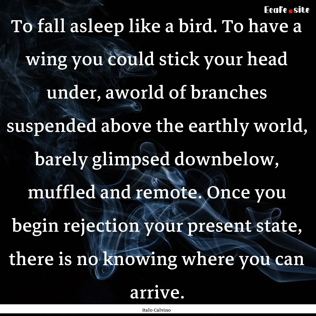 To fall asleep like a bird. To have a wing.... : Quote by Italo Calvino