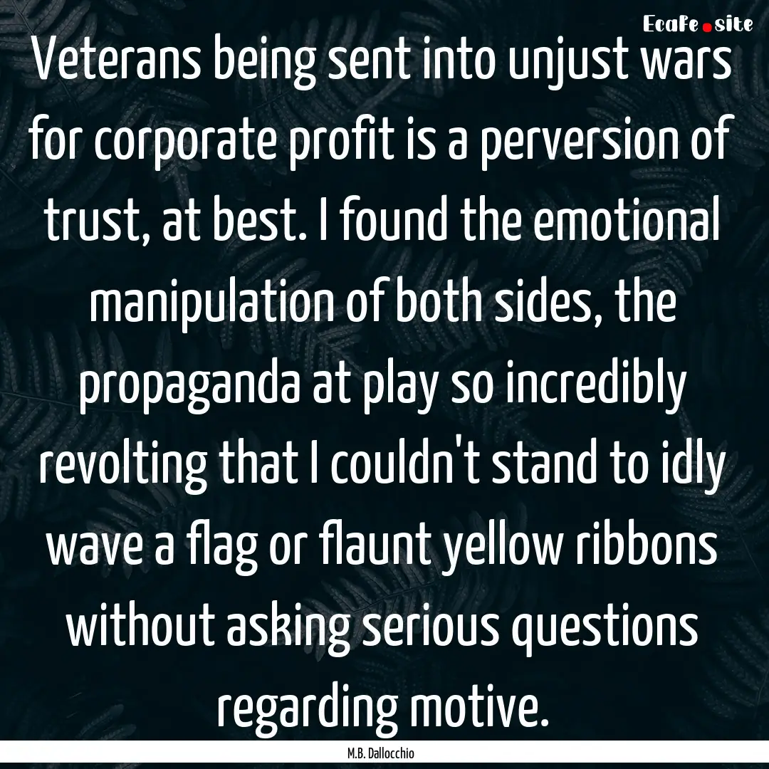 Veterans being sent into unjust wars for.... : Quote by M.B. Dallocchio