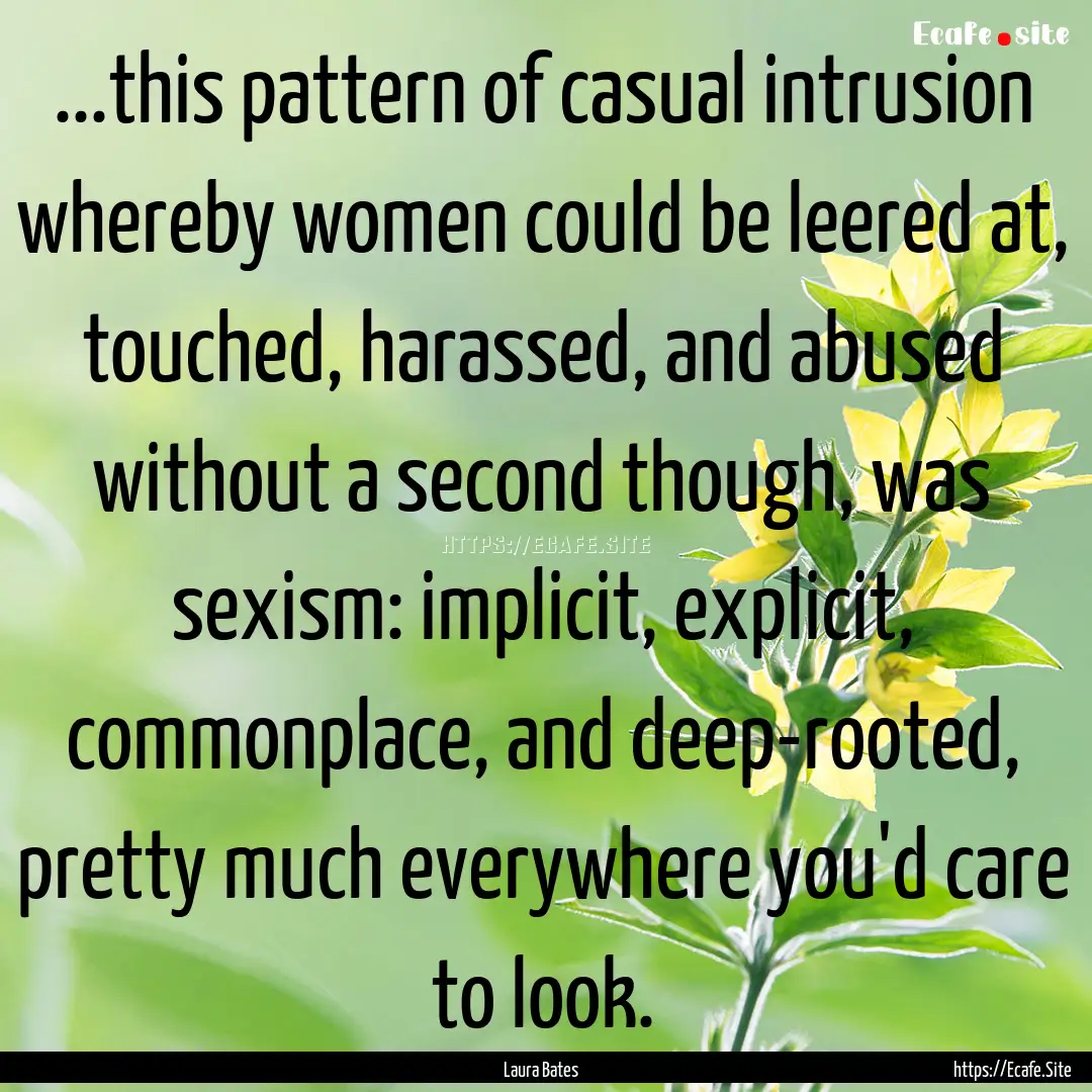 ...this pattern of casual intrusion whereby.... : Quote by Laura Bates