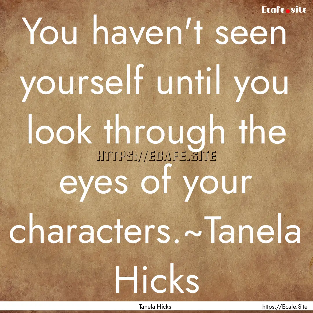 You haven't seen yourself until you look.... : Quote by Tanela Hicks