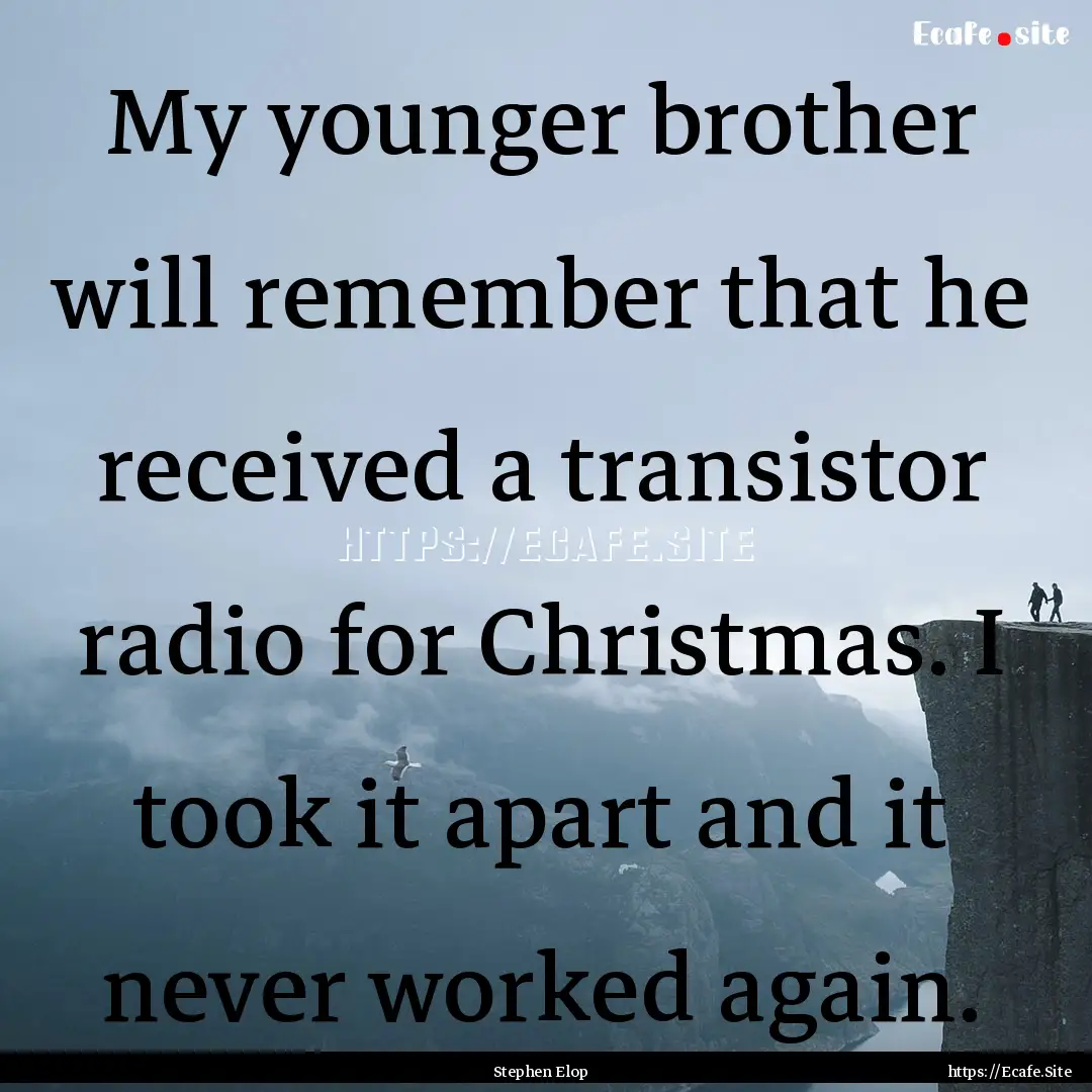 My younger brother will remember that he.... : Quote by Stephen Elop