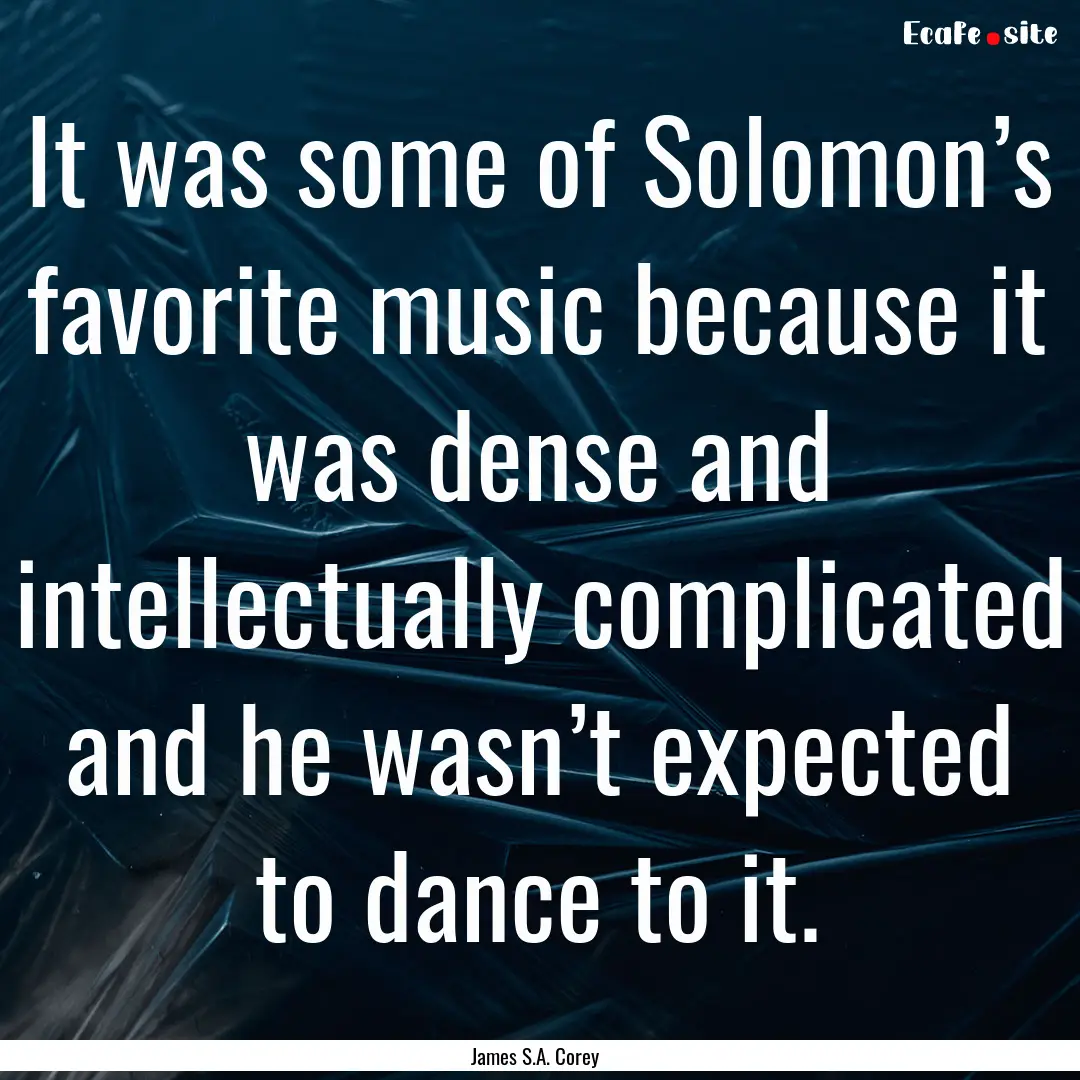 It was some of Solomon’s favorite music.... : Quote by James S.A. Corey