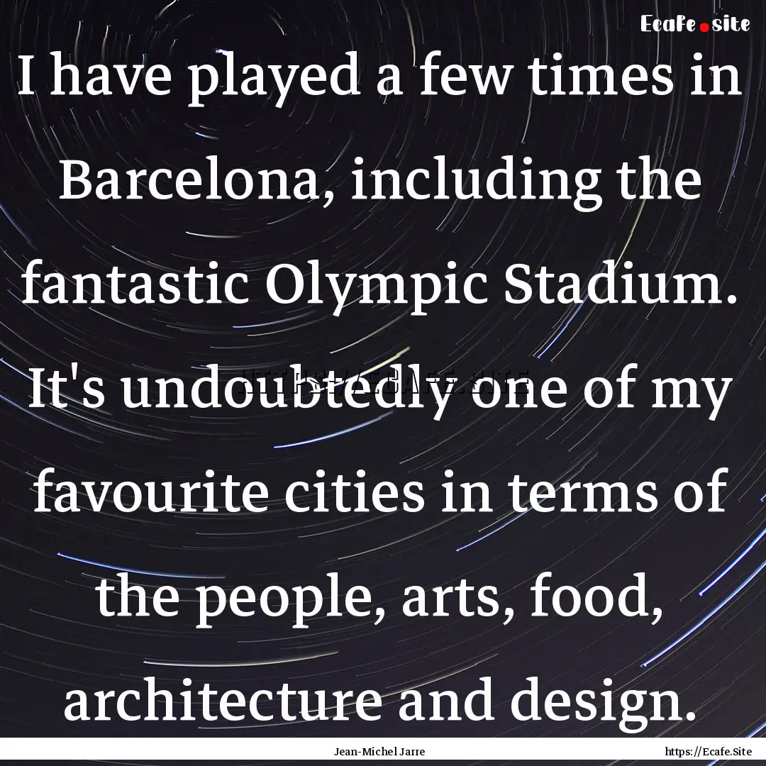 I have played a few times in Barcelona, including.... : Quote by Jean-Michel Jarre