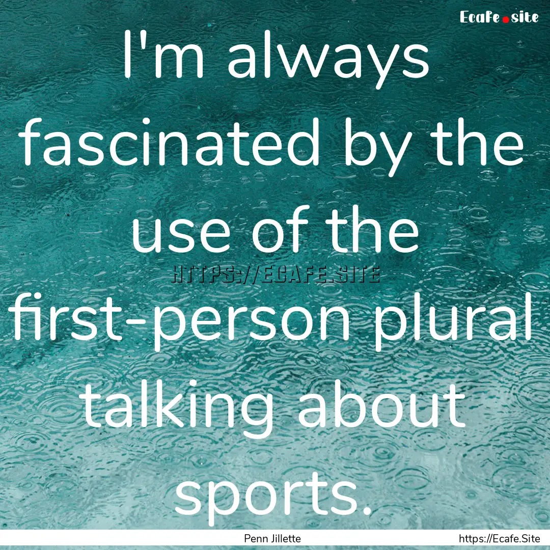 I'm always fascinated by the use of the first-person.... : Quote by Penn Jillette