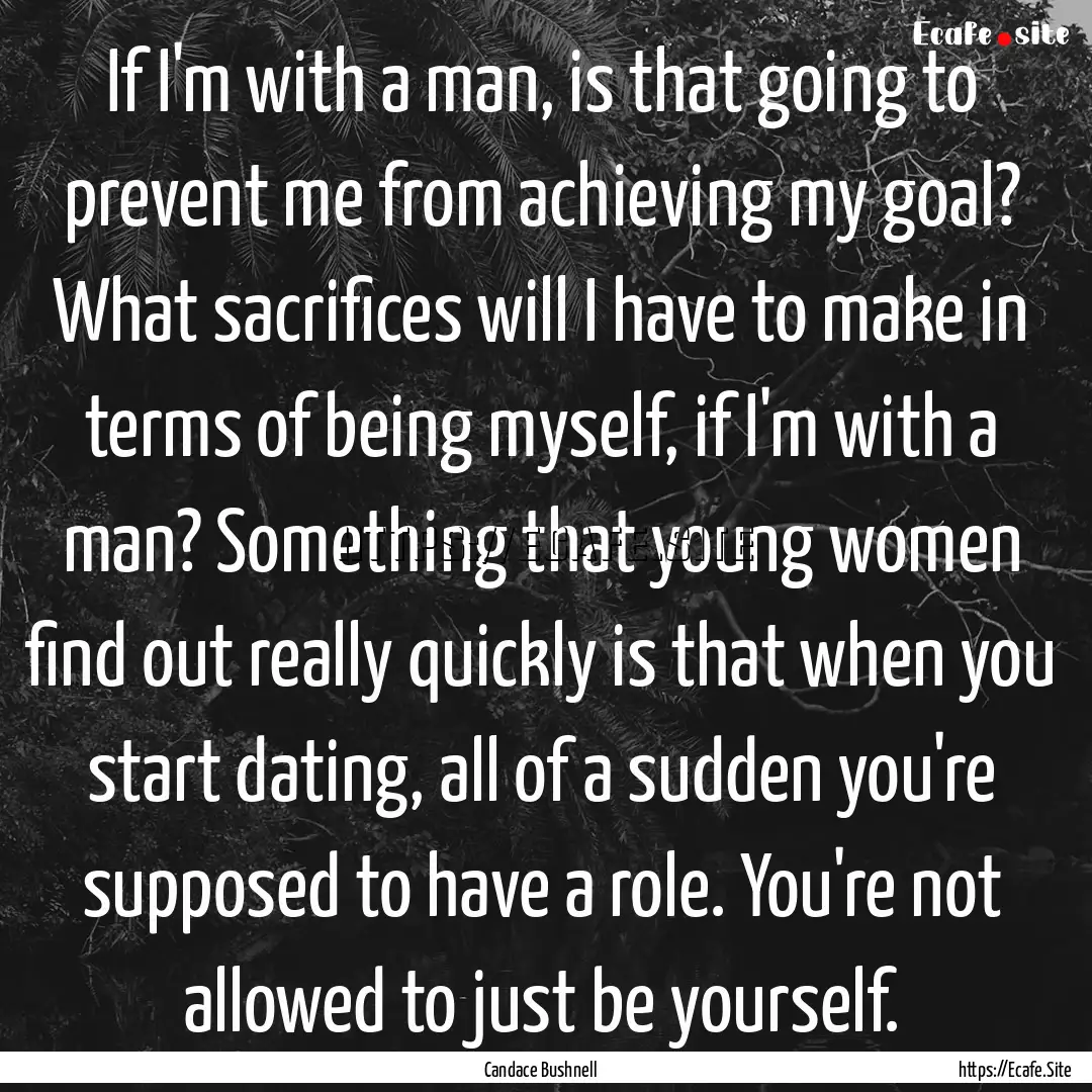 If I'm with a man, is that going to prevent.... : Quote by Candace Bushnell