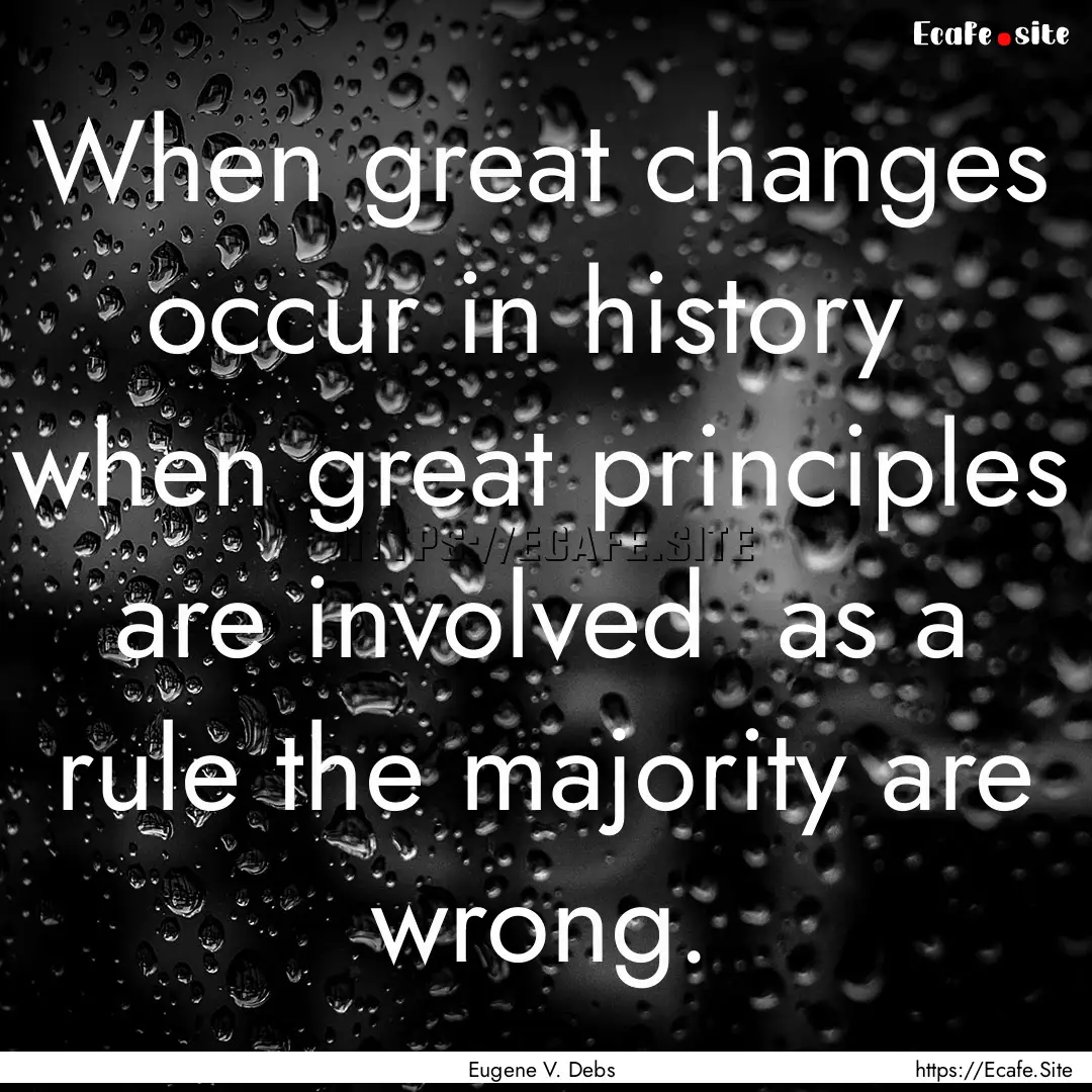 When great changes occur in history when.... : Quote by Eugene V. Debs