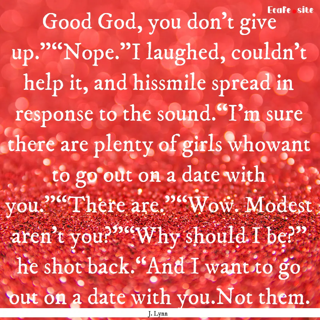 Good God, you don’t give up.”“Nope.”I.... : Quote by J. Lynn