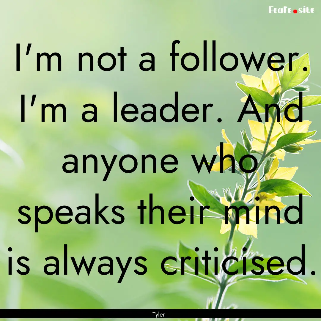 I'm not a follower. I'm a leader. And anyone.... : Quote by Tyler