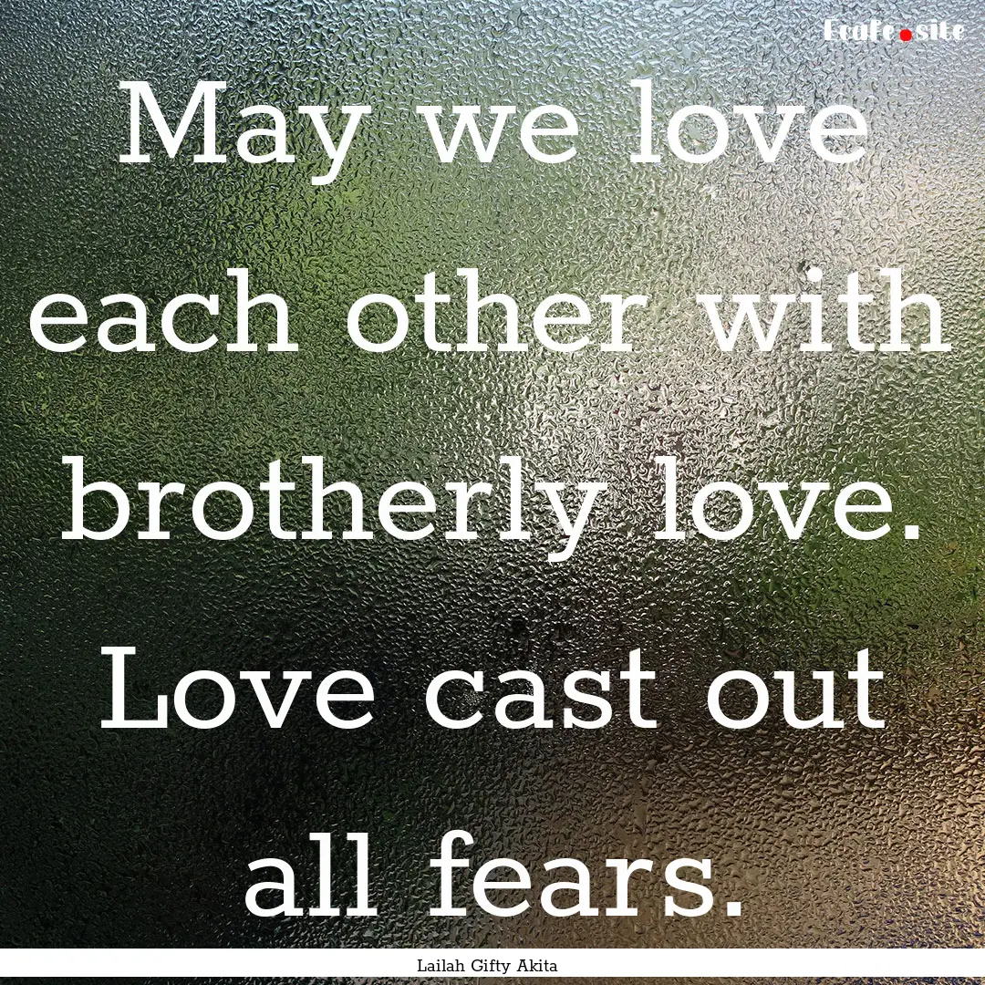 May we love each other with brotherly love..... : Quote by Lailah Gifty Akita