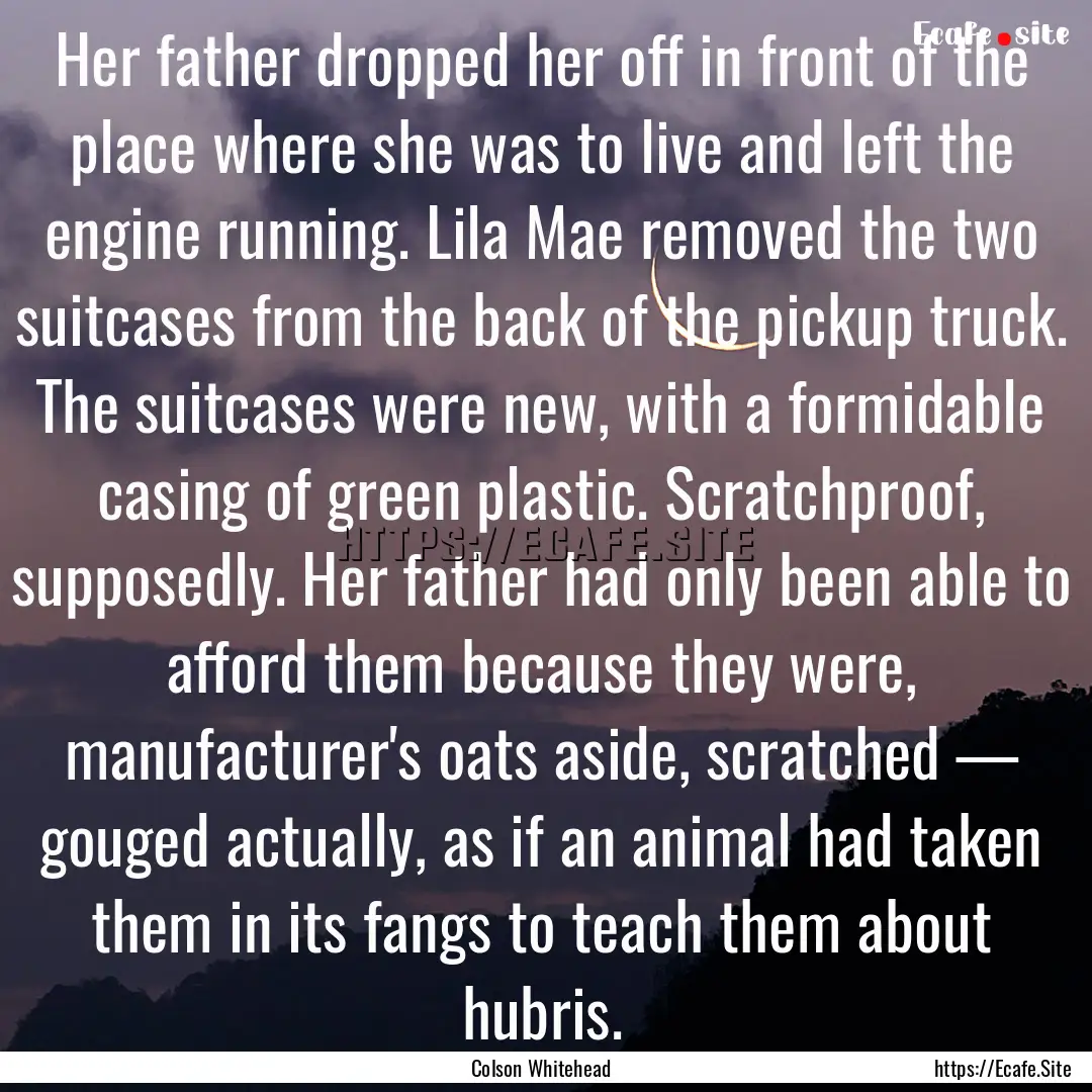 Her father dropped her off in front of the.... : Quote by Colson Whitehead