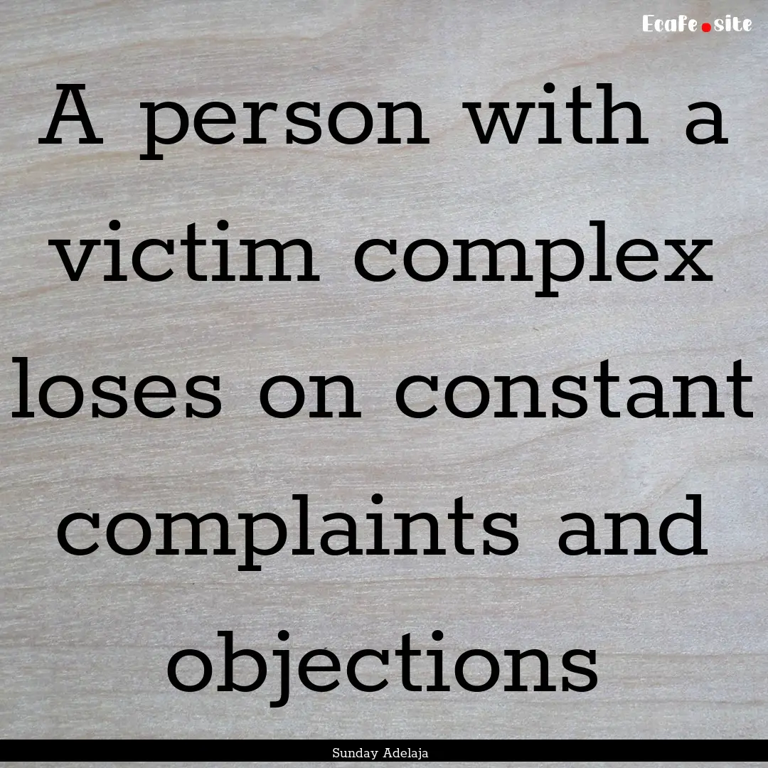 A person with a victim complex loses on constant.... : Quote by Sunday Adelaja