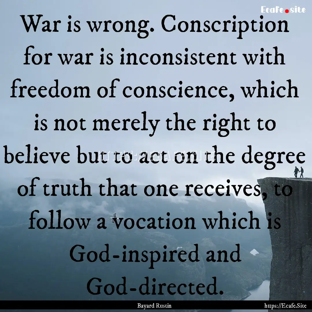 War is wrong. Conscription for war is inconsistent.... : Quote by Bayard Rustin