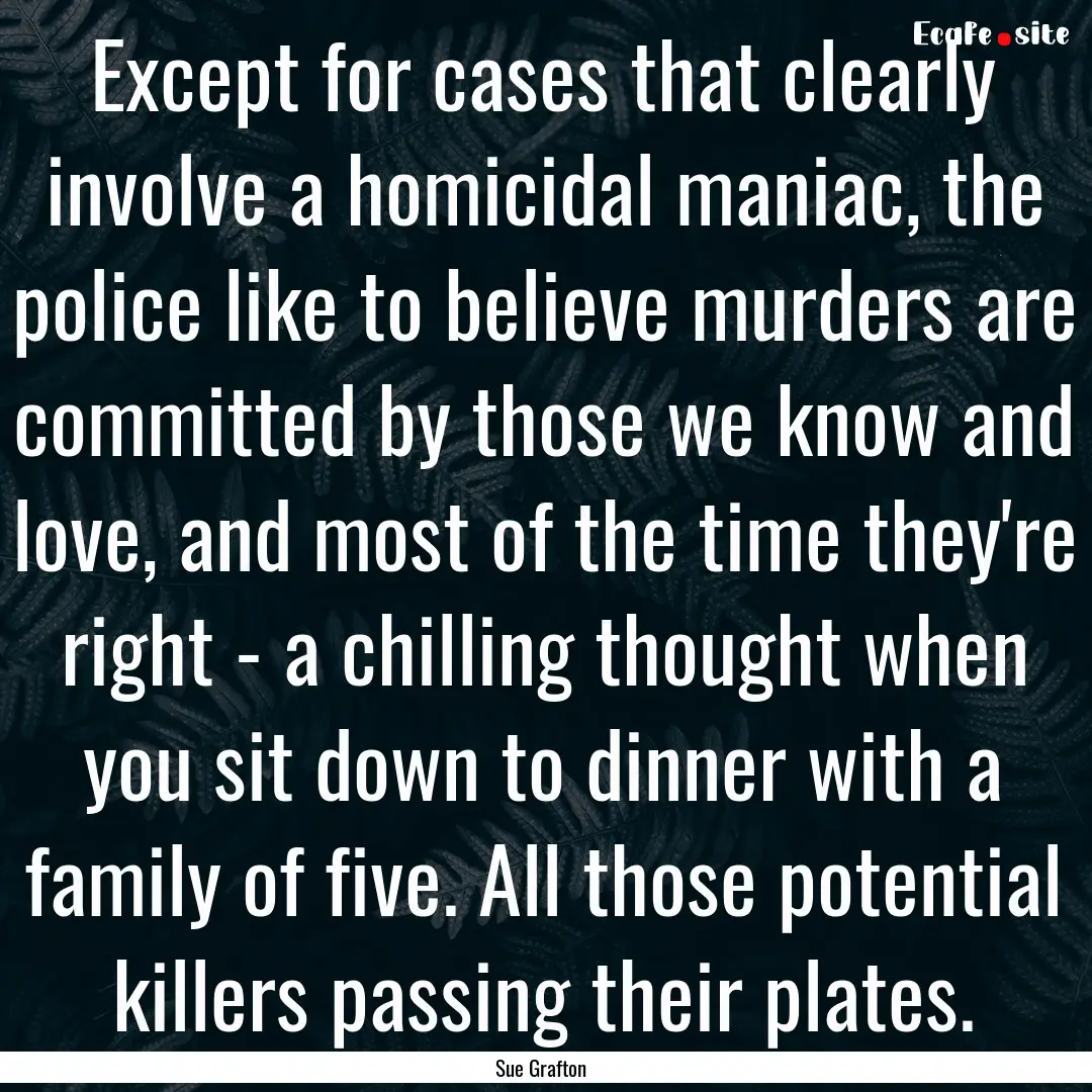 Except for cases that clearly involve a homicidal.... : Quote by Sue Grafton