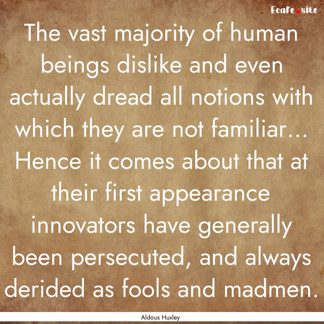 The vast majority of human beings dislike.... : Quote by Aldous Huxley