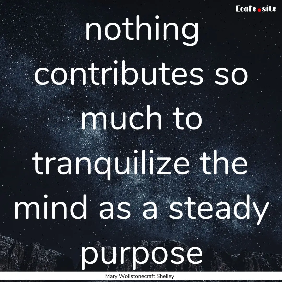 nothing contributes so much to tranquilize.... : Quote by Mary Wollstonecraft Shelley