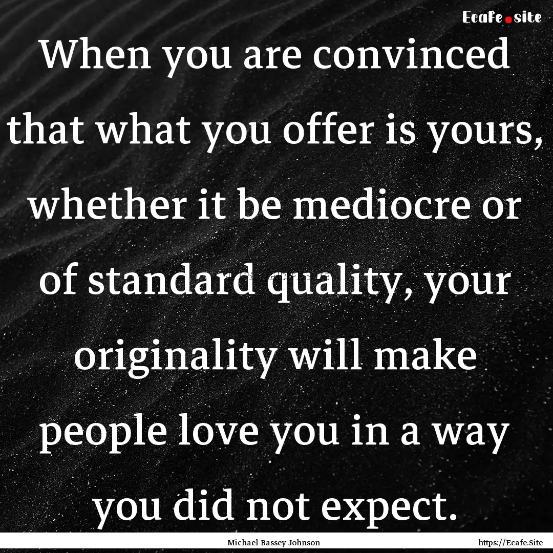 When you are convinced that what you offer.... : Quote by Michael Bassey Johnson