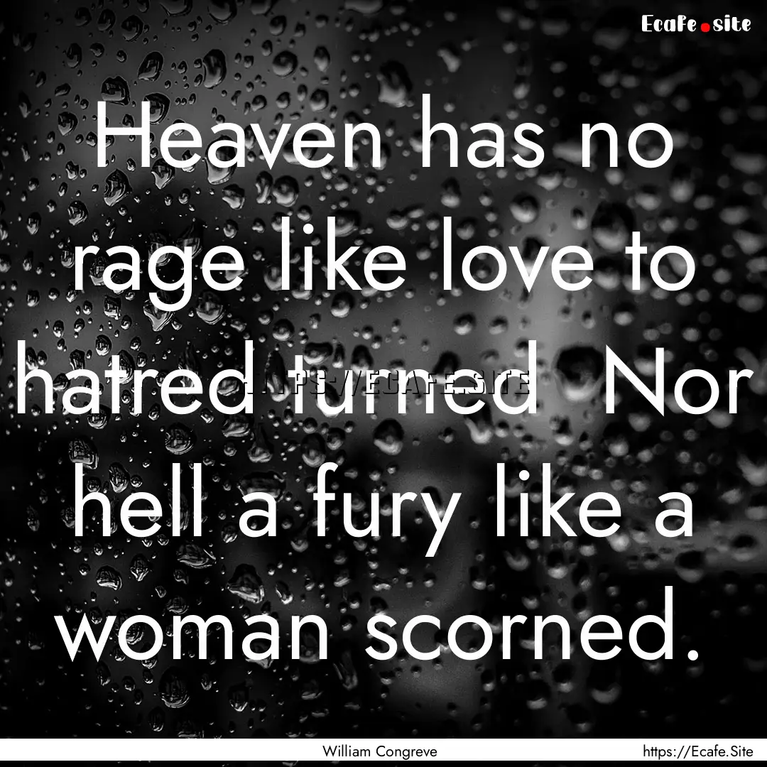 Heaven has no rage like love to hatred turned.... : Quote by William Congreve