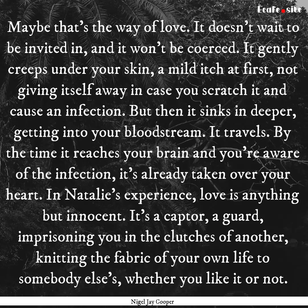 Maybe that’s the way of love. It doesn’t.... : Quote by Nigel Jay Cooper