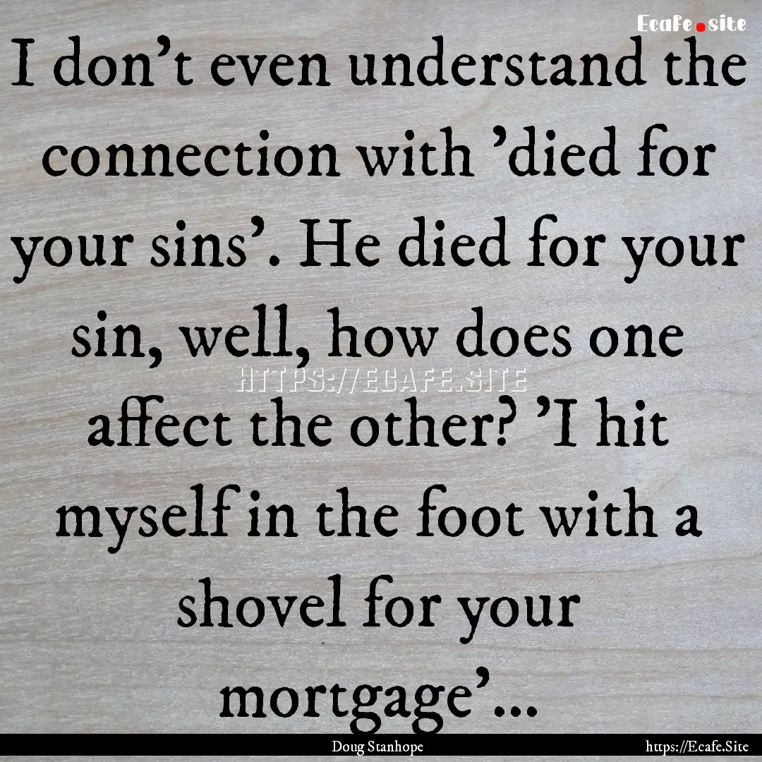 I don't even understand the connection with.... : Quote by Doug Stanhope