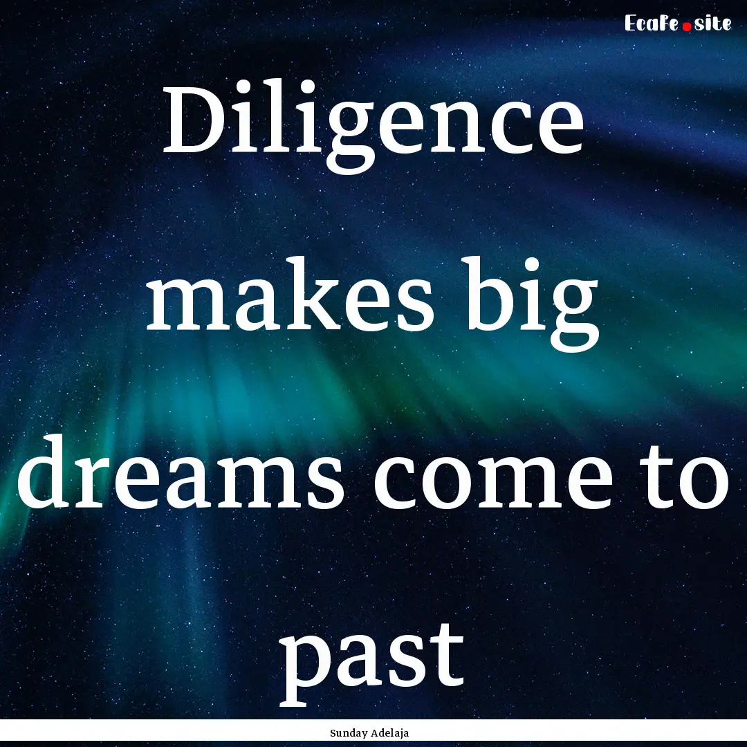 Diligence makes big dreams come to past : Quote by Sunday Adelaja