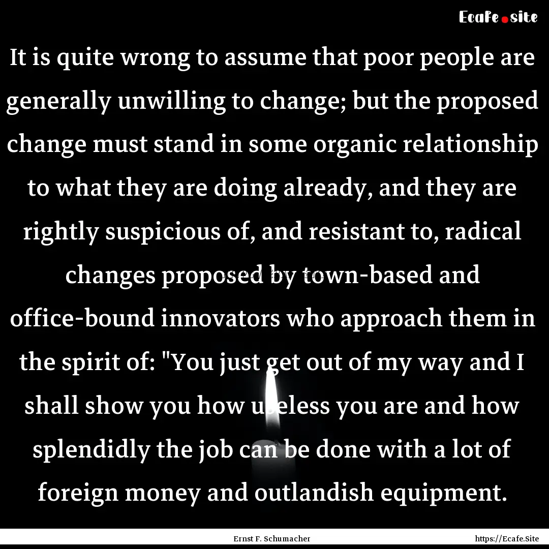 It is quite wrong to assume that poor people.... : Quote by Ernst F. Schumacher