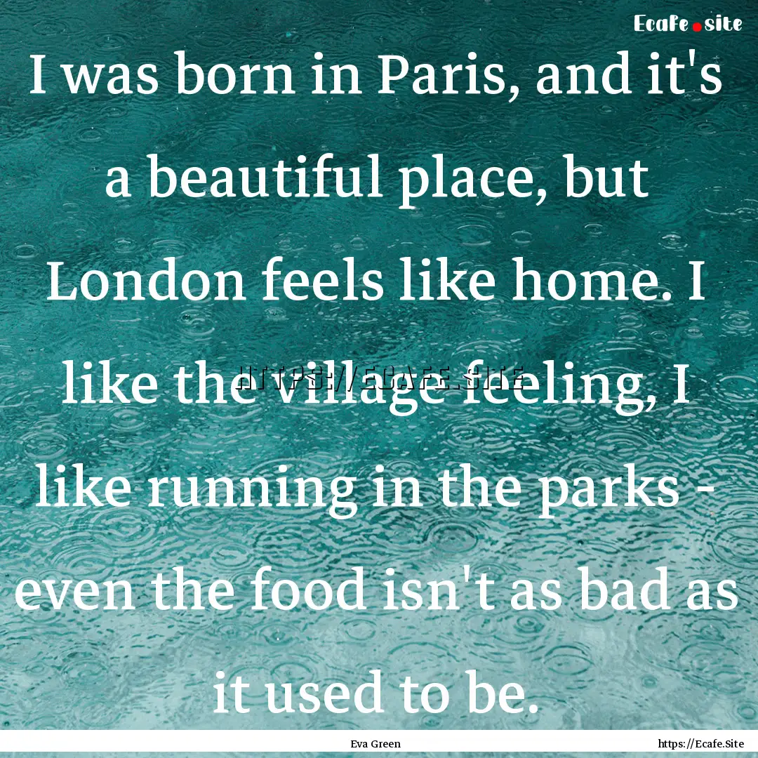 I was born in Paris, and it's a beautiful.... : Quote by Eva Green