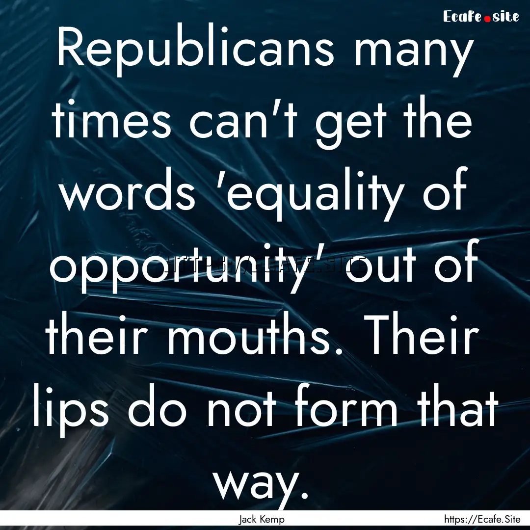 Republicans many times can't get the words.... : Quote by Jack Kemp