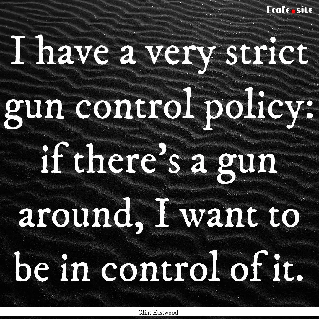 I have a very strict gun control policy:.... : Quote by Clint Eastwood