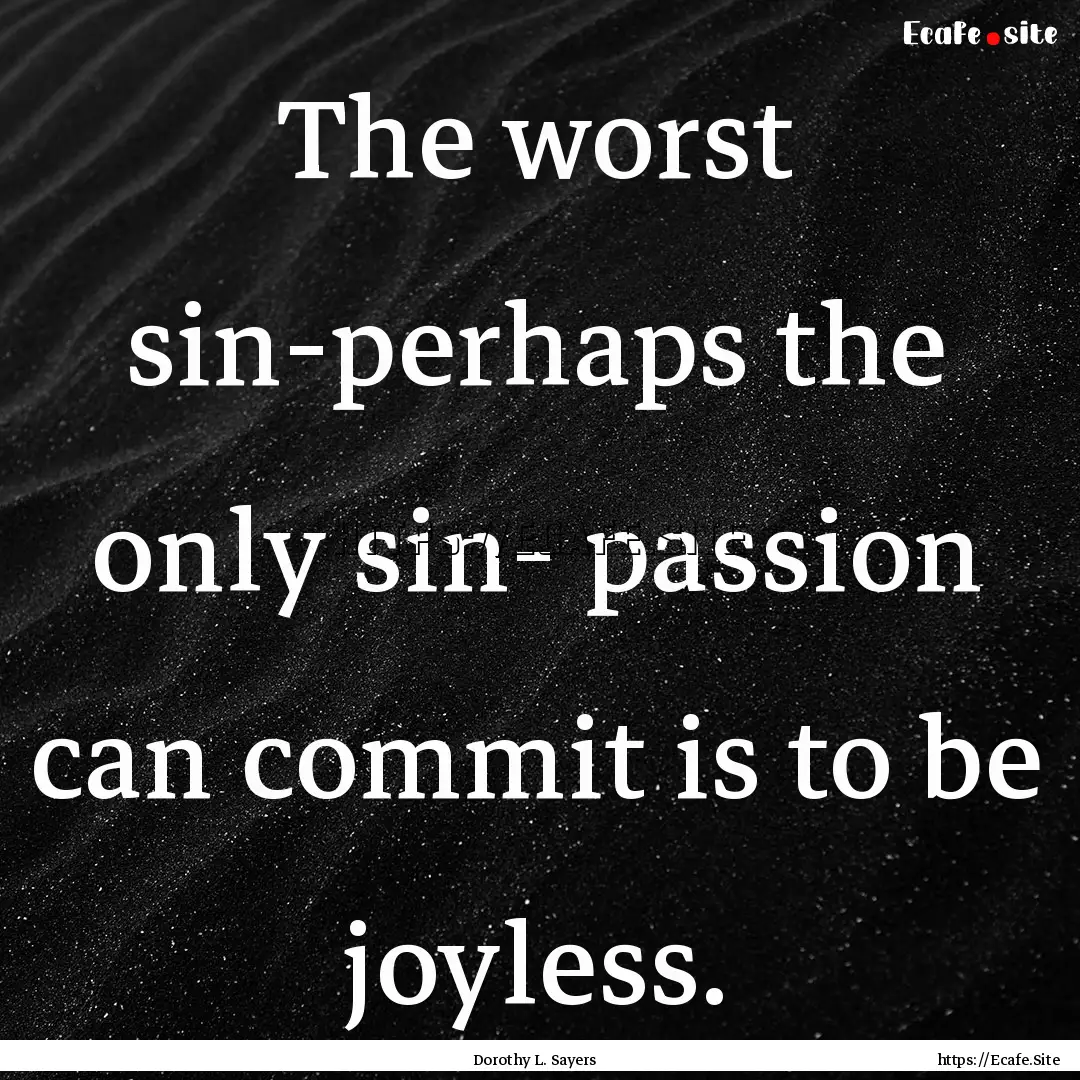 The worst sin-perhaps the only sin- passion.... : Quote by Dorothy L. Sayers