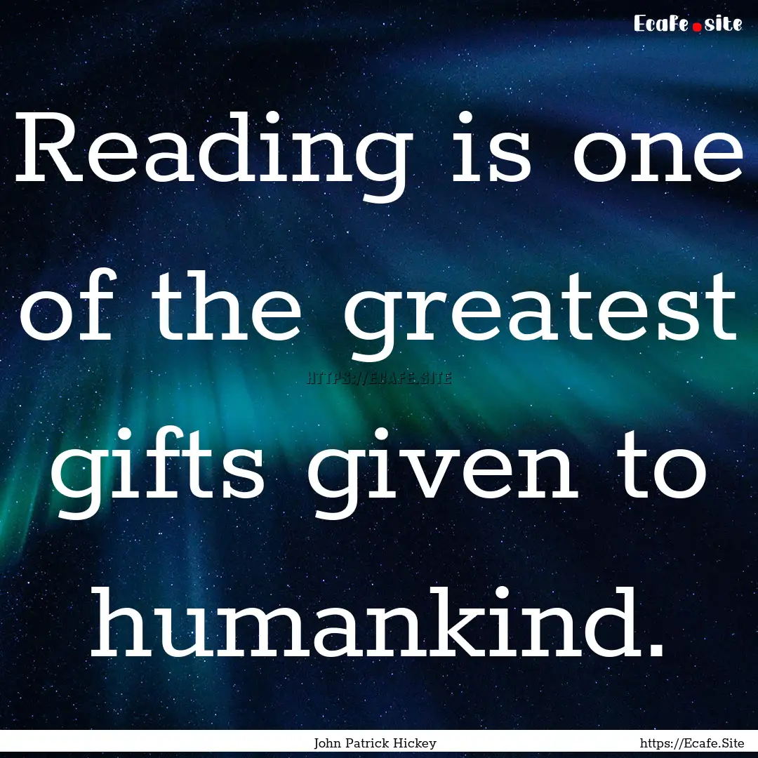 Reading is one of the greatest gifts given.... : Quote by John Patrick Hickey