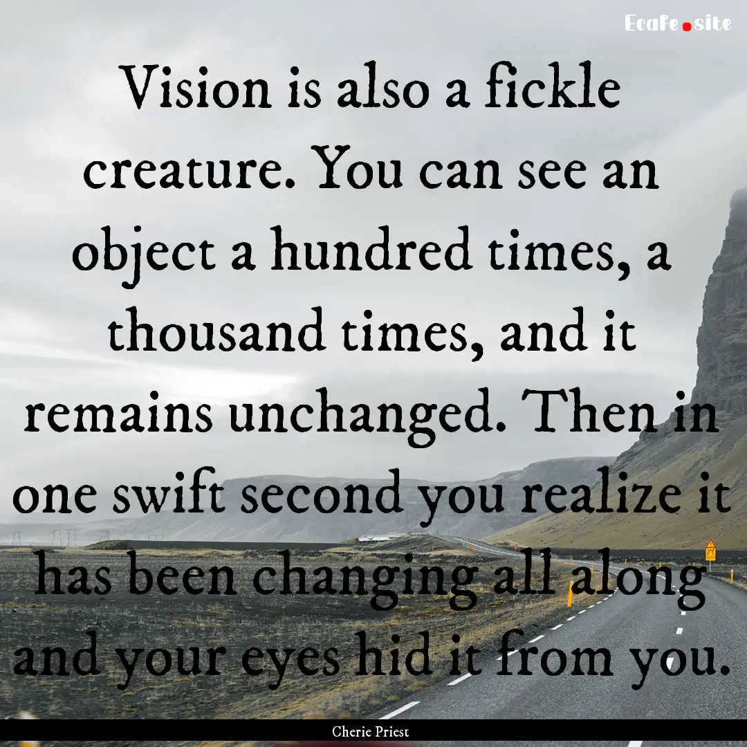 Vision is also a fickle creature. You can.... : Quote by Cherie Priest